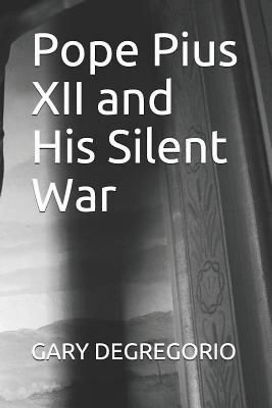 Pope Pius XII and His Silent War
