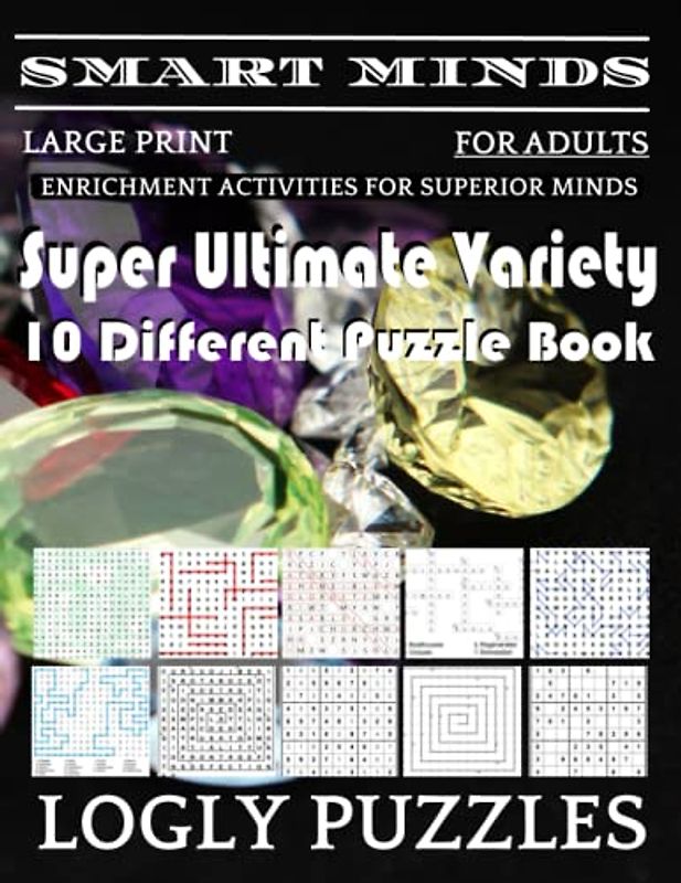Smart Minds -Variety 10 Different Puzzle Book For Adults: Ultimate Variety Puzzles Large-Print Word Search, Word Maze .Word Spiral ,Word Angles, ... Crossword And Sudoku Easy , Medium And Hard