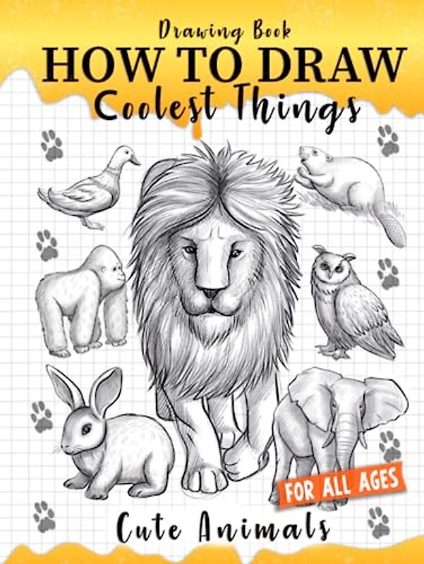 How to Draw Coolest Things Cute Animals: Step-by-step, Fun, and Easy Sketching Guide for kids. Learn to Draw Dogs, Cats, Lions, Elephants, Dolphins, and more!