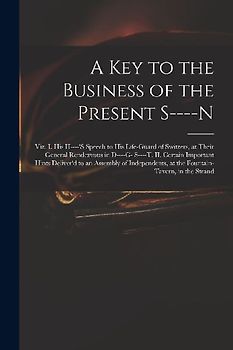 A Key to the Business of the Present S----n: Viz. I. His H----'s Speech to His Life-guard of Switzers, at Their General Rendezvous in D----g- S----t.