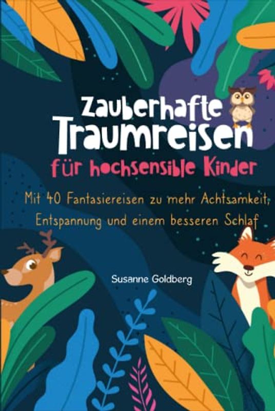 Zauberhafte Traumreisen für hochsensible Kinder: Mit 40 Fantasiereisen zu mehr Achtsamkeit, Entspannung und einem besseren Schlaf