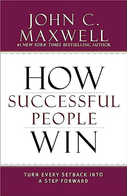 How Successful People Win: Turn Every Setback into a Step Forward