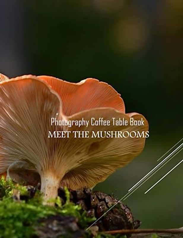 MEET THE MUSHROOMS Photography Coffee Table Book: MEET THE MUSHROOMS Photography Coffee Table Book for All: An Amazing Group Of Pictures For Relaxing ... Images (8.5"*11") Paperback March 19,2023 .
