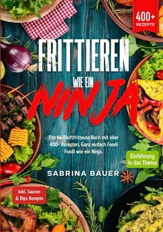 Frittieren wie ein Ninja: Das Heißluftfritteuse Buch mit über 400+ Rezepten. Ganz einfach Foodi Foodi wie ein Ninja