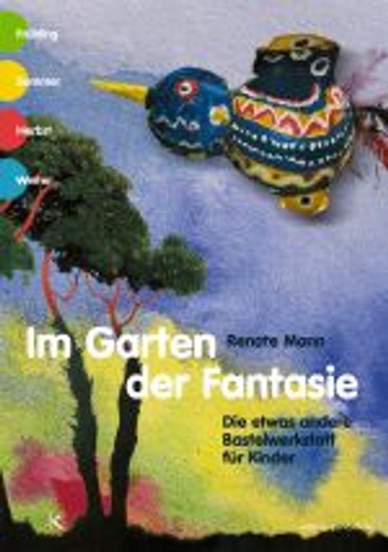 Im Garten der Fantasie. Die etwas andere Bastelwerkstatt für Kinder