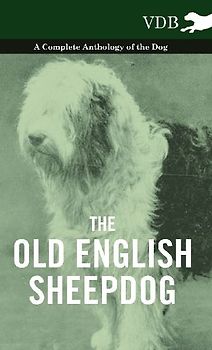 The Old English Sheepdog - A Complete Anthology of the Dog