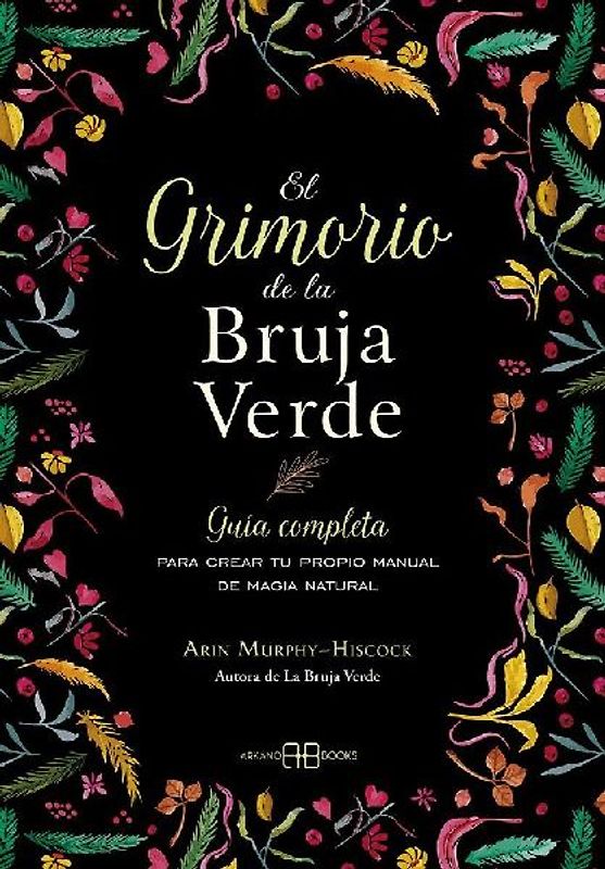 El grimorio de la bruja verde: Guía completa para crear tu propio manual de magia natural