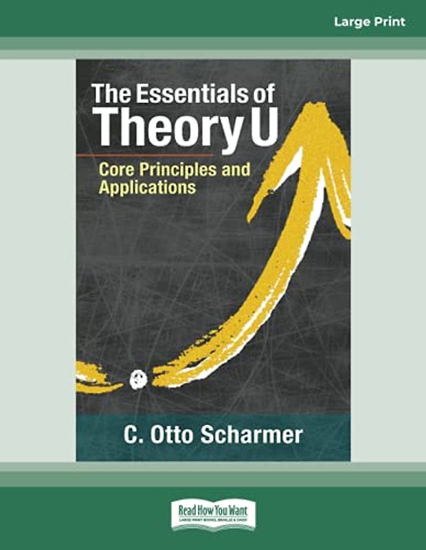 The Essentials of Theory U: Core Principles and Applications