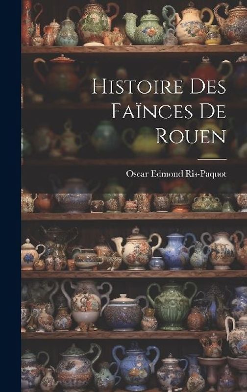 Histoire Des Faïnces De Rouen