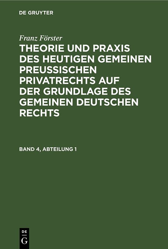 Franz Förster: Theorie und Praxis des heutigen gemeinen preußischen... / Franz Förster: Theorie und Praxis des heutigen gemeinen preußischen.... Band 4, Abteilung 1