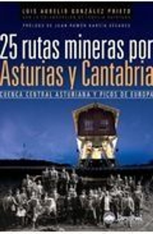 25 rutas mineras por Asturias y Cantabria : Cuenca Central Asturiana y Picos de Europa