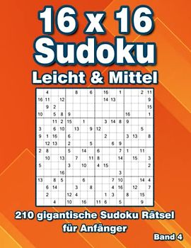 16 x 16 Sudoku Rätsel Leicht & Mittel: 210 Sudoku im Großdruck für Erwachsene & Clevere Kinder