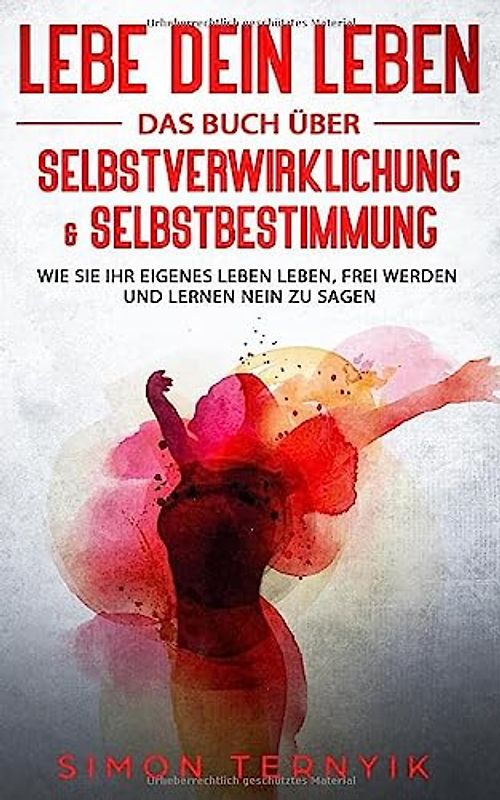 Lebe DEIN Leben: Das Buch über Selbstverwirklichung & Selbstbestimmung. Wie Sie Ihr eigenes Leben leben, frei werden und lernen NEIN zu sagen
