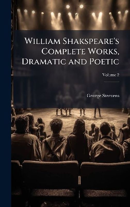 William Shakspeare's Complete Works, Dramatic and Poetic