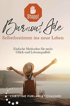 Stopp! Burnout Ade - Selbstbestimmt ins neue Leben: Einfache Methoden für mehr Glück und Lebensqualität