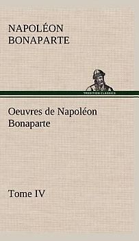 Oeuvres de Napoléon Bonaparte, Tome IV.