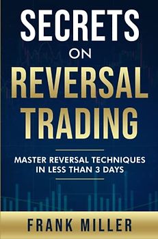 Secrets On Reversal Trading: Master Reversal Techniques In Less Than 3 days