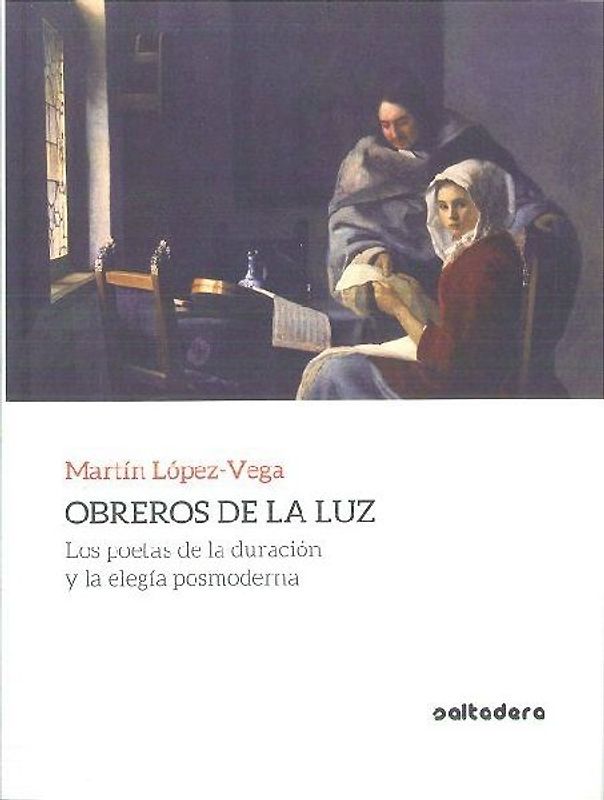 Obreros de la luz : los poetas de la duración y la elegía posmoderna