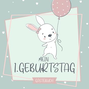 Gästebuch Mein 1. Geburtstag: Erinnerungsbuch mit Hasen für den ersten Geburtstag für Glückwünsche, Fotos, liebe Worte, schöne Erinnerungen und persönliche Widmungen mit 100 Seiten für 50 Gäste