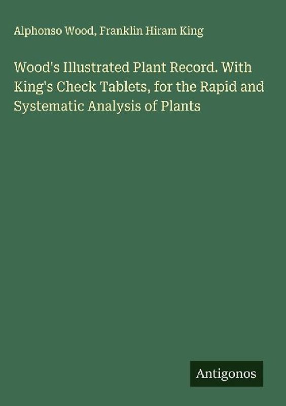 Wood's Illustrated Plant Record. With King's Check Tablets, for the Rapid and Systematic Analysis of Plants