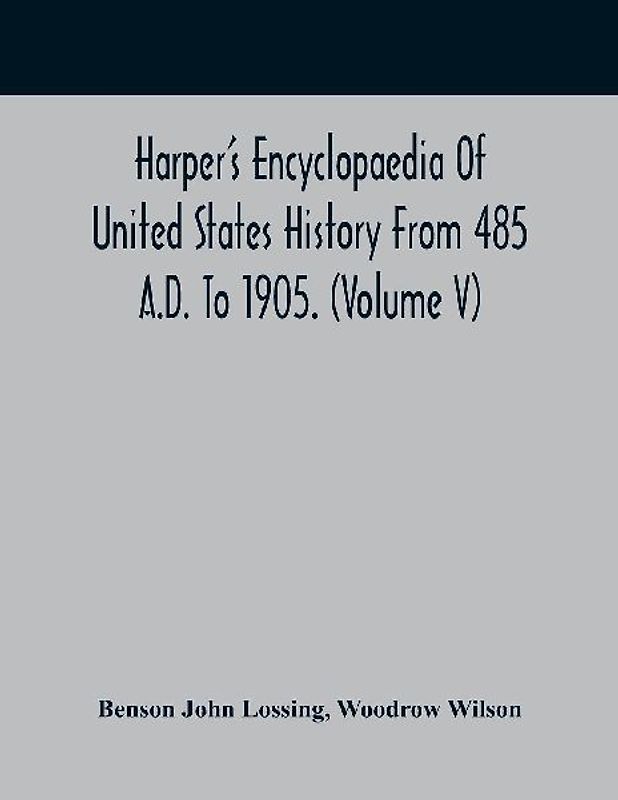Harper'S Encyclopaedia Of United States History From 485 A.D. To 1905. (Volume V)