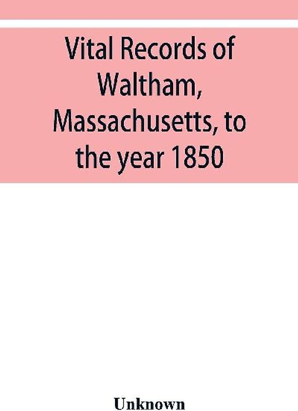Vital records of Waltham, Massachusetts, to the year 1850