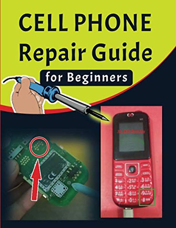 Cell phone Repair Guide for Beginners: Yourself Guide To Troubleshooting and Repairing Mobile Cell phones (Volume 1) (Cell phone Repair Guide for Beginners (Volume 1), Band 2)