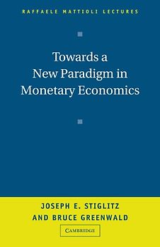 Towards a New Paradigm in Monetary Economics (Raffaele Mattioli Lectures) - Joseph Stiglitz