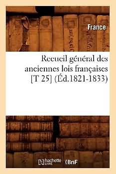 Recueil Général Des Anciennes Lois Françaises [T 25] (Éd.1821-1833)