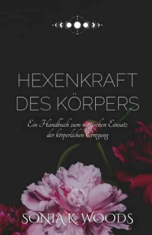 Hexenkraft des Körpers: Ein Handbuch zum magischen Einsatz der körperlichen Erregung