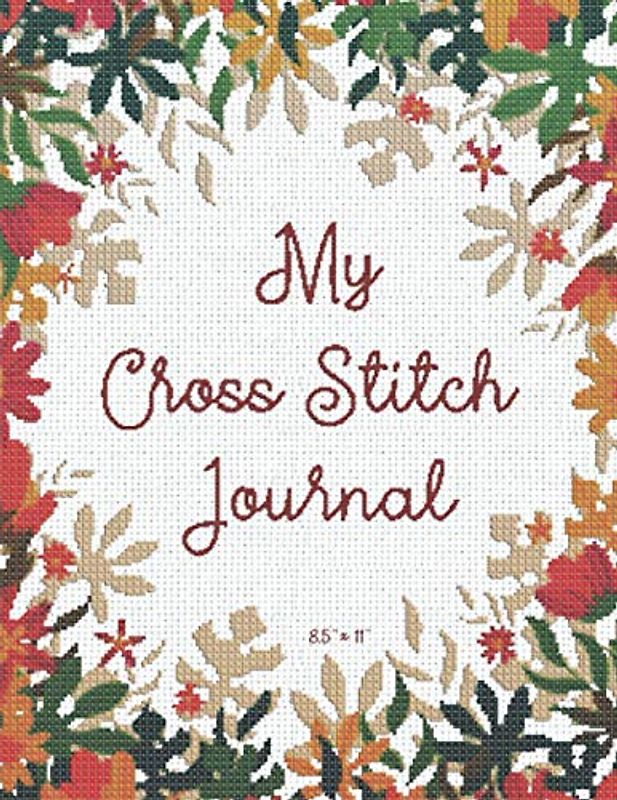 My Cross Stitch Journal: 8,5'' x 11''
