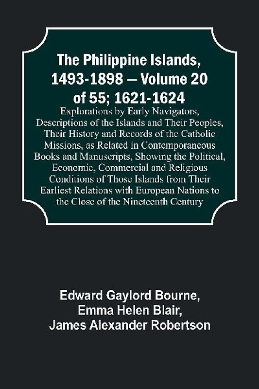 The Philippine Islands, 1493-1898 - Volume 20 of 55; 1621-1624 ; Explorations by Early Navigators, Descriptions of the Islands and Their Peoples, Their History and Records of the Catholic Missions, as Related in Contemporaneous Books and Manuscripts, Show