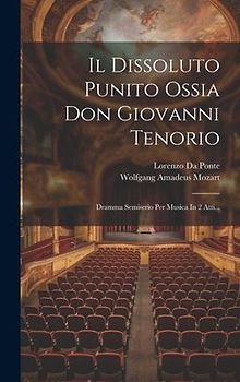 Il Dissoluto Punito Ossia Don Giovanni Tenorio: Dramma Semiserio Per Musica In 2 Atti...