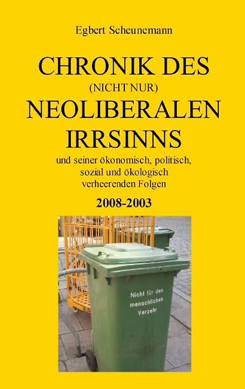 Chronik des (nicht nur) neoliberalen Irrsinns und seiner ökonomisch, politisch, sozial und ökologisch verheerenden Folgen 2008-2003