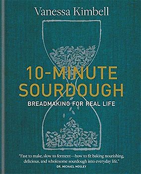 10-Minute Sourdough: Breadmaking for Real Life