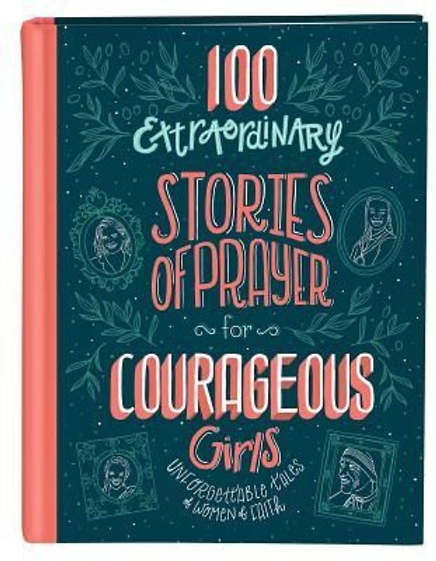 100 Extraordinary Stories of Prayer for Courageous Girls