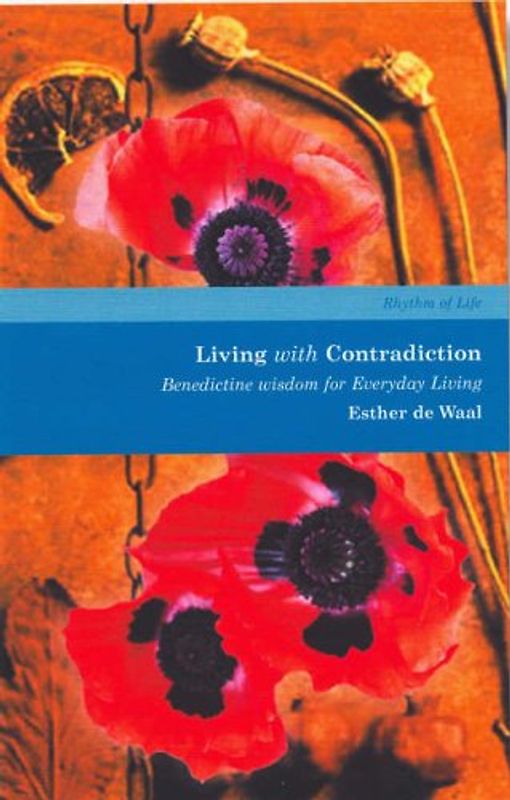 Living with Contradiction: Benedictine Wisdom for Everyday Living (Rhythm of Life) - Waal, Esther De