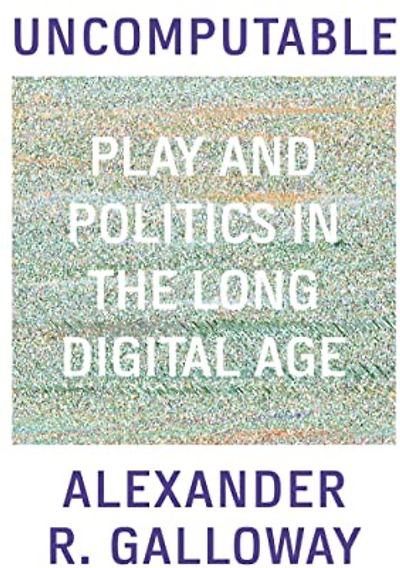 Uncomputable: Play and Politics in the Long Digital Age