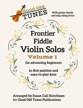Frontier Fiddle VIOLIN SOLOS Vol 1 With Guitar Chords and Sing-Along Lyrics: in first position and easy-to-play keys (Good Old Tunes Violin Music)