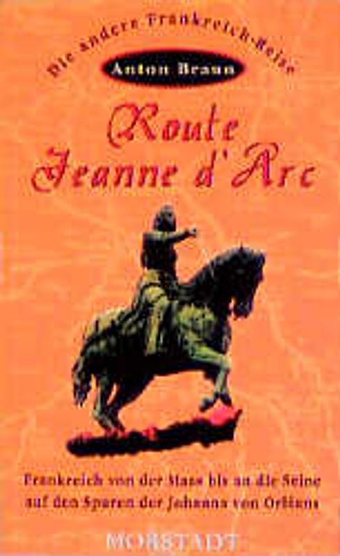 Route Jeanne d'Arc. Frankreich von der Maas bis an die Seine - auf den Spuren der Johanna von Orléans