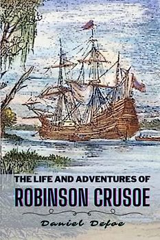 The Life and Adventures of Robinson Crusoe (Annotated)