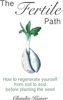 The Fertile Path: How to regenerate yourself from soil to soul before planting the seed