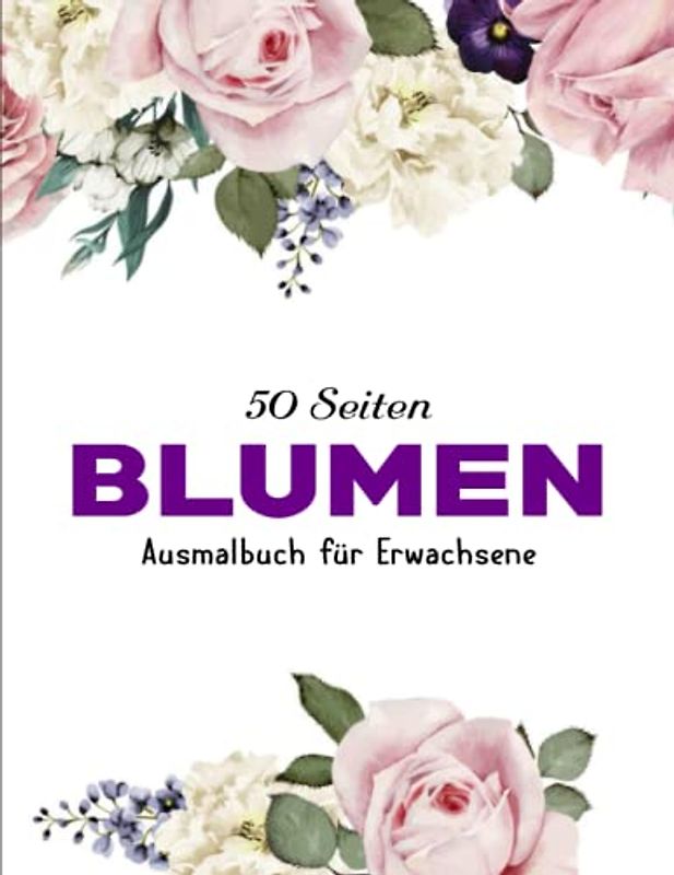 Wundervolle Blumen Ausmalbuch für Erwachsene - Tolle Geschenk: Tolle und schöne Blumen. Stress abbauen, Entspannung für Erwachsene. | Kreativ Ausmalen Malen Zur Gegen Stress