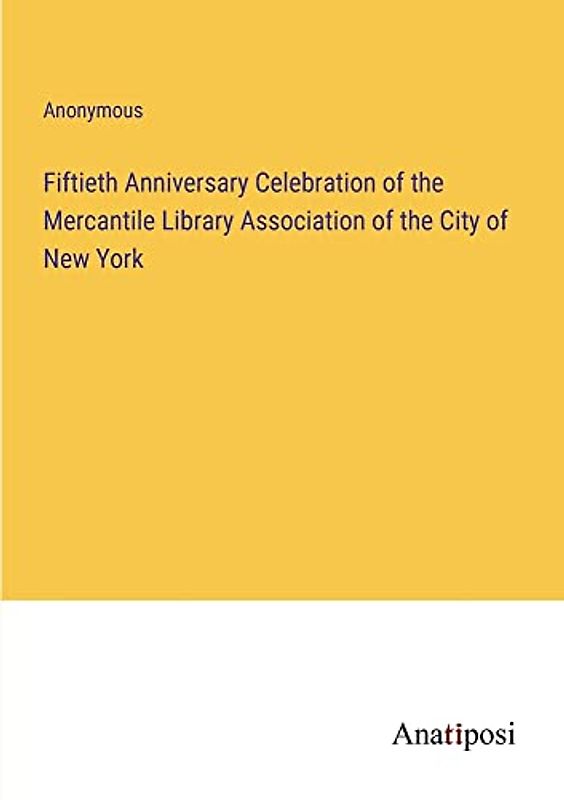 Fiftieth Anniversary Celebration of the Mercantile Library Association of the City of New York