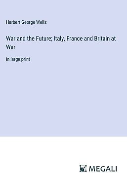 War and the Future; Italy, France and Britain at War