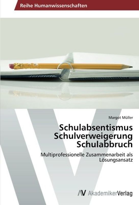 Schulabsentismus  Schulverweigerung  Schulabbruch: Multiprofessionelle Zusammenarbeit als Lösungsansatz - Müller, Margot