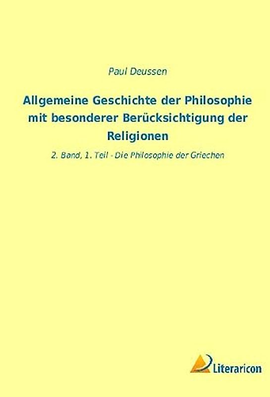 Allgemeine Geschichte der Philosophie mit besonderer Berücksichtigung der Religionen: 2. Band, 1. Teil - Die Philosophie der Griechen