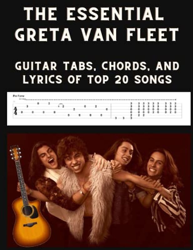 The Essential Greta Van Fleet: Guitar Tabs, Chords, and Lyrics of Top 20 Songs