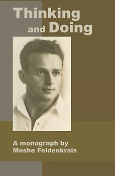 Thinking and Doing: A Monograph by Moshe Feldenkrais