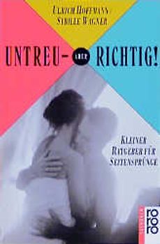 Untreu - aber richtig!. Kleiner Ratgeber für Seitensprünge